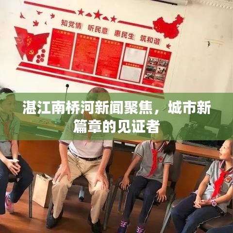 湛江南橋河新聞聚焦，城市新篇章的見證者