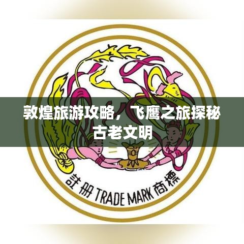 敦煌旅游攻略，飛鷹之旅探秘古老文明