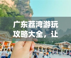 廣東荔灣游玩攻略大全，讓你暢游無(wú)憂(yōu)！