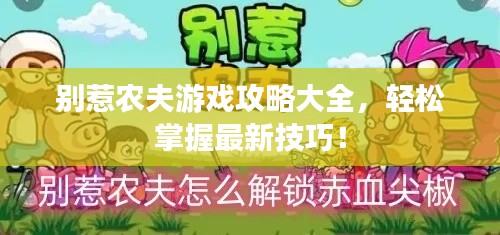 別惹農(nóng)夫游戲攻略大全，輕松掌握最新技巧！