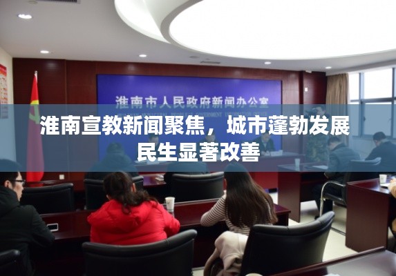 淮南宣教新聞聚焦，城市蓬勃發(fā)展 民生顯著改善