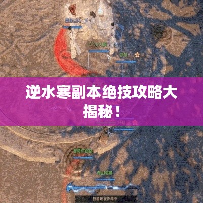 逆水寒副本絕技攻略大揭秘！