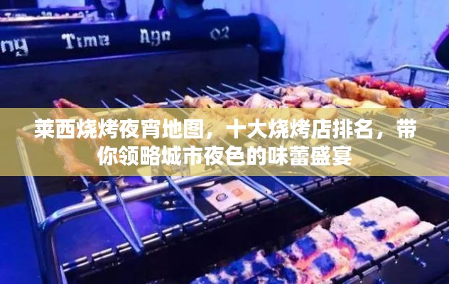 萊西燒烤夜宵地圖，十大燒烤店排名，帶你領(lǐng)略城市夜色的味蕾盛宴