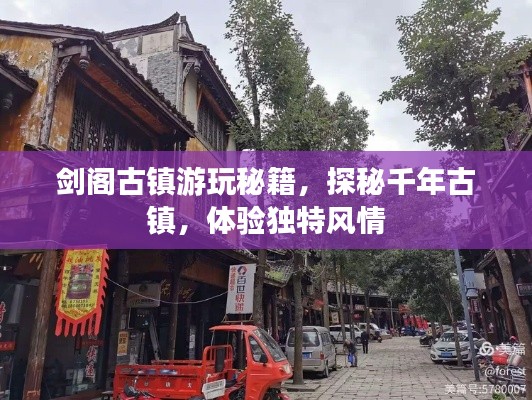 劍閣古鎮(zhèn)游玩秘籍，探秘千年古鎮(zhèn)，體驗(yàn)獨(dú)特風(fēng)情