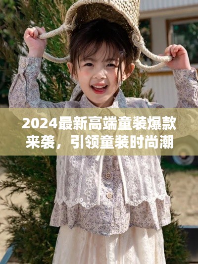 2024最新高端童裝爆款來(lái)襲，引領(lǐng)童裝時(shí)尚潮流風(fēng)向標(biāo)