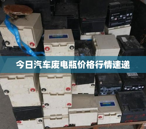 今日汽車廢電瓶?jī)r(jià)格行情速遞
