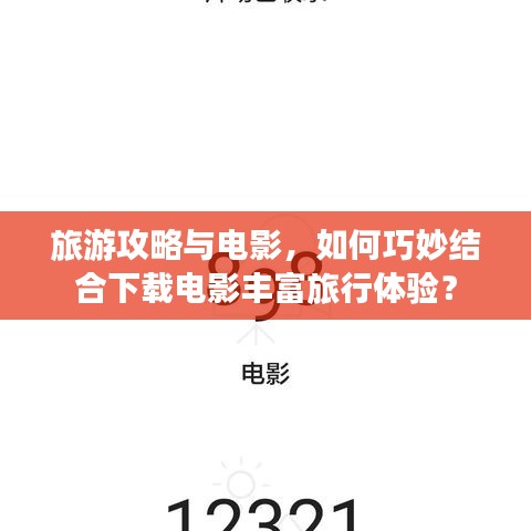 旅游攻略與電影，如何巧妙結(jié)合下載電影豐富旅行體驗(yàn)？