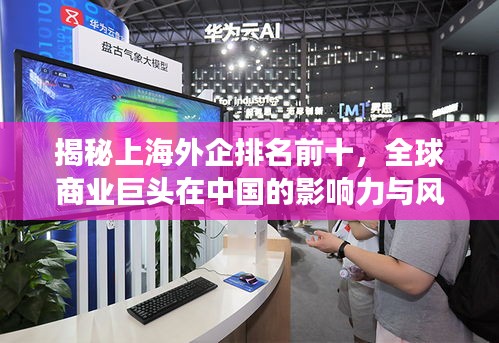揭秘上海外企排名前十，全球商業(yè)巨頭在中國(guó)的影響力與風(fēng)采展示