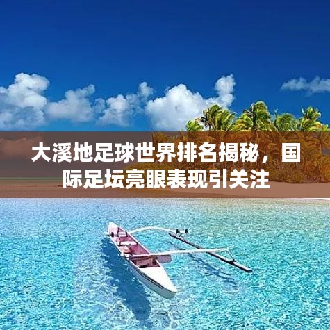 大溪地足球世界排名揭秘，國(guó)際足壇亮眼表現(xiàn)引關(guān)注