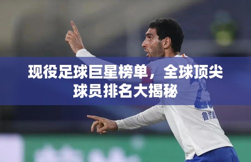 現(xiàn)役足球巨星榜單，全球頂尖球員排名大揭秘