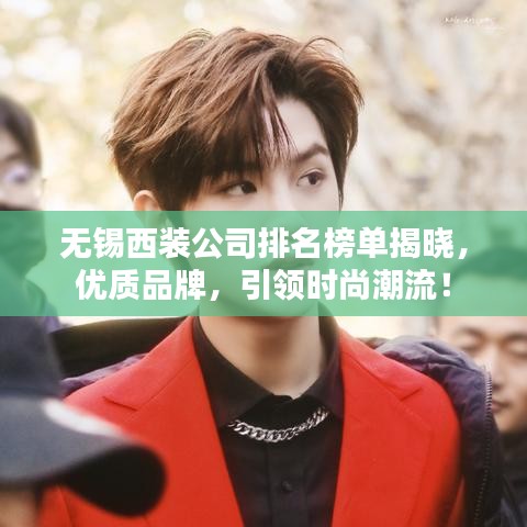 無錫西裝公司排名榜單揭曉，優(yōu)質(zhì)品牌，引領(lǐng)時(shí)尚潮流！
