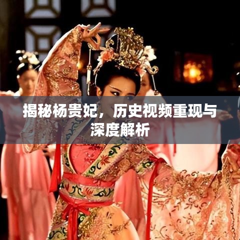 揭秘楊貴妃，歷史視頻重現(xiàn)與深度解析