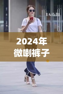 2024年微喇褲子流行趨勢大揭秘，時尚必備，展現(xiàn)個性魅力