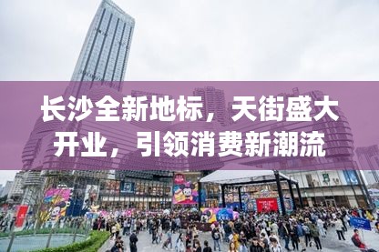 長沙全新地標(biāo)，天街盛大開業(yè)，引領(lǐng)消費(fèi)新潮流