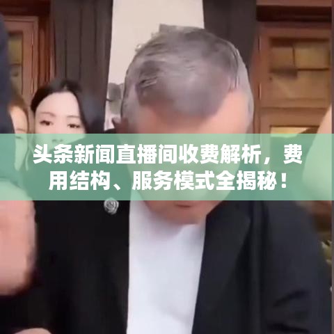 頭條新聞直播間收費(fèi)解析，費(fèi)用結(jié)構(gòu)、服務(wù)模式全揭秘！