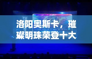 洛陽奧斯卡，璀璨明珠榮登十大榜單！