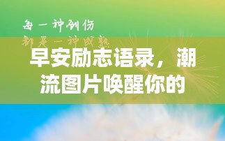 早安勵志語錄，潮流圖片喚醒你的正能量時刻