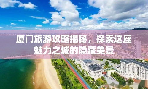 廈門(mén)旅游攻略揭秘，探索這座魅力之城的隱藏美景