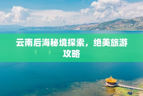 云南后海秘境探索，絕美旅游攻略
