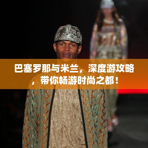 巴塞羅那與米蘭，深度游攻略，帶你暢游時(shí)尚之都！
