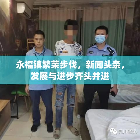 永福鎮(zhèn)繁榮步伐，新聞?lì)^條，發(fā)展與進(jìn)步齊頭并進(jìn)
