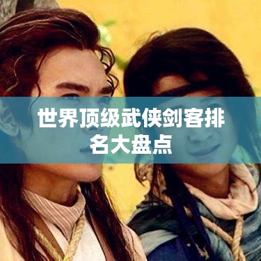 世界頂級武俠劍客排名大盤點(diǎn)