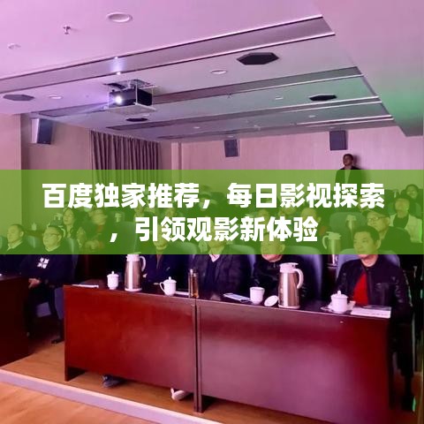 百度獨(dú)家推薦，每日影視探索，引領(lǐng)觀影新體驗(yàn)
