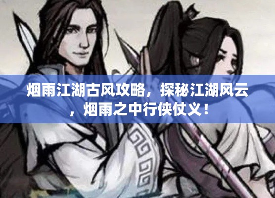 煙雨江湖古風(fēng)攻略，探秘江湖風(fēng)云，煙雨之中行俠仗義！