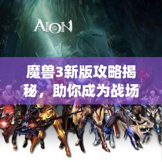 魔獸3新版攻略揭秘，助你成為戰(zhàn)場霸主！