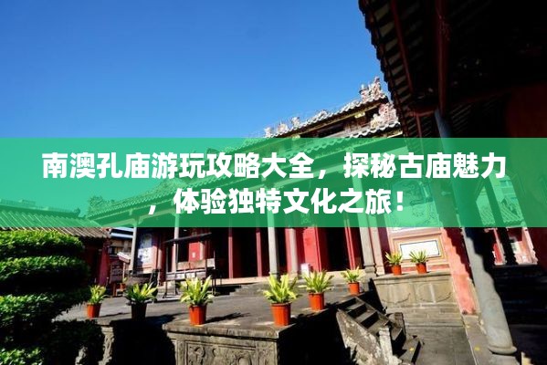 南澳孔廟游玩攻略大全，探秘古廟魅力，體驗獨特文化之旅！