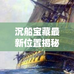 沉船寶藏最新位置揭秘，今日查詢指南