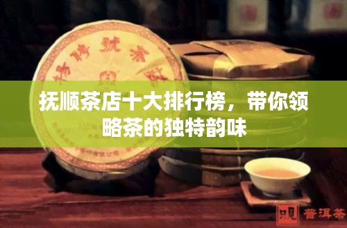 撫順茶店十大排行榜，帶你領(lǐng)略茶的獨(dú)特韻味